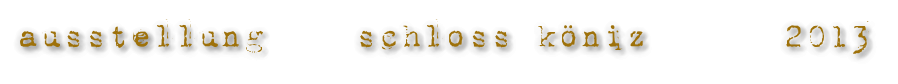 ausstellung    schloss k�niz      2013
